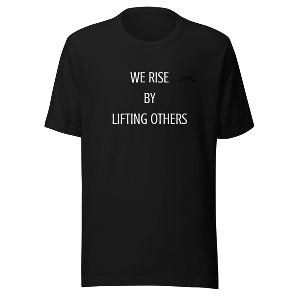 We rise by lifting others  t-shirt