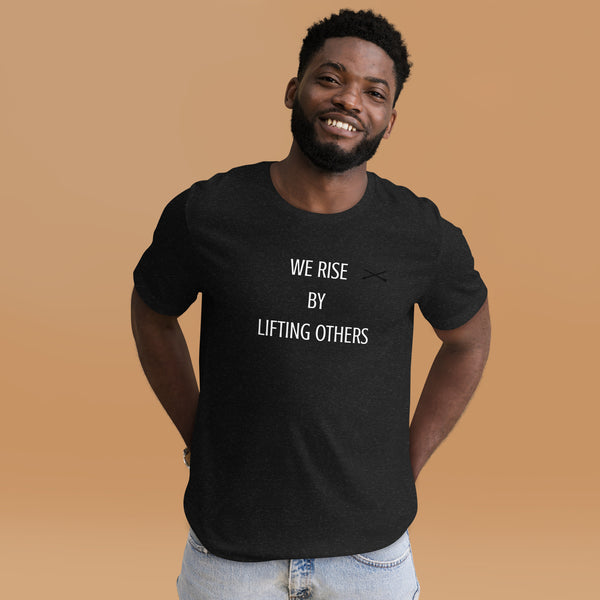 We rise by lifting others  t-shirt