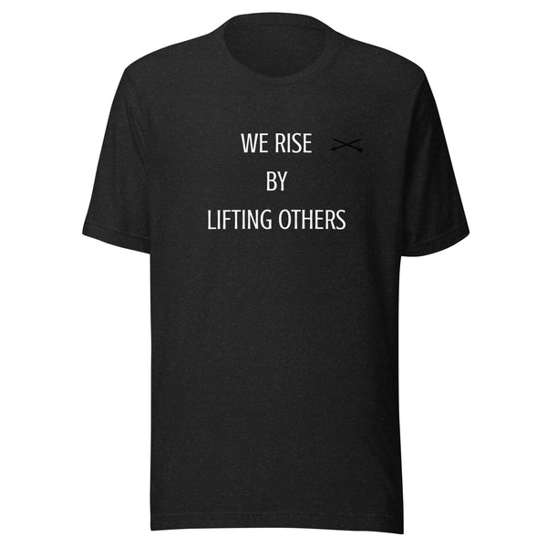We rise by lifting others  t-shirt